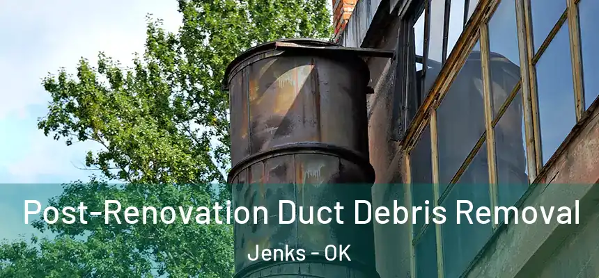  Post-Renovation Duct Debris Removal Jenks - OK